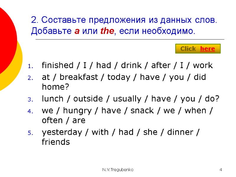 N.V.Tregubenko 4 2. Составьте предложения из данных слов. Добавьте a или the, если необходимо.